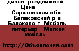  диван  раздвижной  › Цена ­ 1 500 - Саратовская обл., Балаковский р-н, Балаково г. Мебель, интерьер » Мягкая мебель   